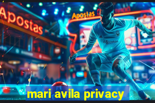 mari avila privacy